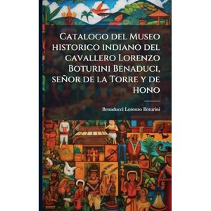 Boturini, Benaducci Lorenzo Catalogo del Museo historico indiano del cavallero Lorenzo Boturini Benaduci, señor de la Torre y de hono Boturini, Benaducci Lorenzo Catalogo del Museo historico indiano del cavallero Lorenzo Boturini Benaduci, señor de la Torre y de hono