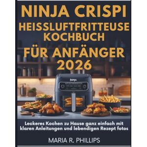 Philips Ninja Crispi Heißluftfritteuse KOCHBUCH FÜR ANFÄNGER 2026: Leckeres Kochen zu Hause ganz einfach mit klaren Anleitungen und lebendigen Rezept fotos Philips Ninja Crispi Heißluftfritteuse KOCHBUCH FÜR ANFÄNGER 2026: Leckeres Kochen zu Hause ganz einfach mit klaren Anleitungen und lebendigen Rezept fotos