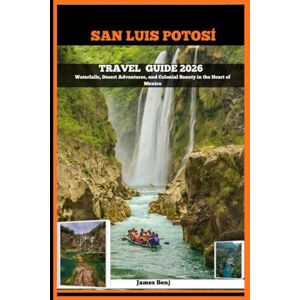 Benj, James SAN LUIS POTOSÍ TRAVEL GUIDE 2026: Waterfalls, Desert Adventures, and Colonial Beauty in the Heart of Mexico (Journey Through the Nature Guide) Benj, James SAN LUIS POTOSÍ TRAVEL GUIDE 2026: Waterfalls, Desert Adventures, and Colonial Beauty in the Heart of Mexico (Journey Through the Nature Guide)