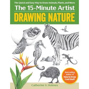 Catherine V. Holmes Drawing Nature: The Quick and Easy Way to Draw Animals, Plants, and More (The 15 Minute Artist) Catherine V. Holmes Drawing Nature: The Quick and Easy Way to Draw Animals, Plants, and More (The 15 Minute Artist)