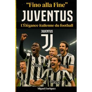 Enriquez, Miguel “Fino alla Fine”: Juventus L’Élégance italienne du football Enriquez, Miguel “Fino alla Fine”: Juventus L’Élégance italienne du football
