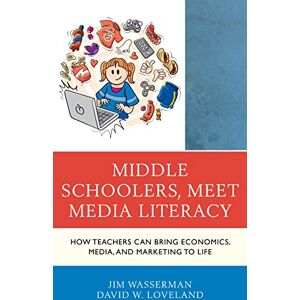 Rowman & Littlefield Publishers Middle Schoolers, Meet Media Literacy: How Teachers Can Bring Economics, Media, and Marketing to Life (Media, Marketing, & Me Book 0) Rowman & Littlefield Publishers Middle Schoolers, Meet Media Literacy: How Teachers Can Bring Economics, Media, and Marketing to Life (Media, Marketing, & Me Book 0)