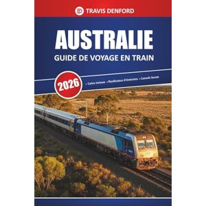 Denford, Travis Australie Guide De Voyage En Train 2026: Itinéraires panoramiques, cartes, itinéraires et informations locales pour explorer l'outback et les villes Denford, Travis Australie Guide De Voyage En Train 2026: Itinéraires panoramiques, cartes, itinéraires et informations locales pour explorer l'outback et les villes
