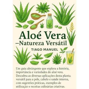 Manuel, Tiago Aloé Vera – Natureza Versátil: Aloé Vera – Natureza Versátil Manuel, Tiago Aloé Vera – Natureza Versátil: Aloé Vera – Natureza Versátil