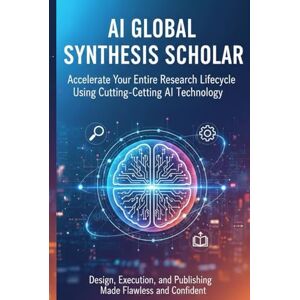 Shah, Er. AI Global Synthesis Scholar: Accelerate Your Entire Research Lifecycle Using Cutting-Edge AI Technology, Design, Execution, and Publishing Made Flawless and Confident Shah, Er. AI Global Synthesis Scholar: Accelerate Your Entire Research Lifecycle Using Cutting-Edge AI Technology, Design, Execution, and Publishing Made Flawless and Confident