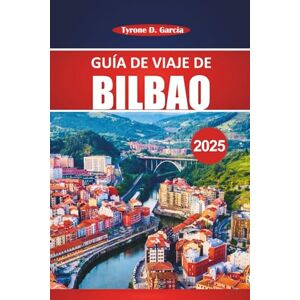 Garcia, Tyrone D. Guía de viaje de Bilbao 2025: Explorando sitios históricos, comida local, atracciones imperdibles y excursiones de un día desde la ciudad más transitable del norte de España Garcia, Tyrone D. Guía de viaje de Bilbao 2025: Explorando sitios históricos, comida local, atracciones imperdibles y excursiones de un día desde la ciudad más transitable del norte de España