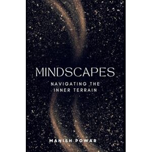 Powar, Manish MindScapes: Navigating the inner Terrain Powar, Manish MindScapes: Navigating the inner Terrain