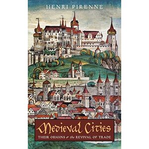 Pirenne, Henri Medieval Cities: Their Origins and the Revival of Trade Pirenne, Henri Medieval Cities: Their Origins and the Revival of Trade