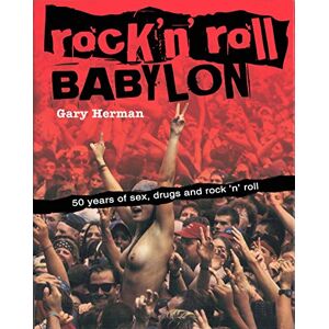 Gary Herman Rock 'n' Roll Babylon: 50 Years of Sex, Drugs and Rock 'n' Roll Gary Herman Rock 'n' Roll Babylon: 50 Years of Sex, Drugs and Rock 'n' Roll