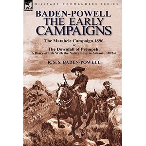 Baden-Powell, R S S Baden-Powell: The Early Campaigns-The Downfall of Prempeh, a Diary of Life with the Native Levy in Ashanti, 1895-6 & the Matabele CA Baden-Powell, R S S Baden-Powell: The Early Campaigns-The Downfall of Prempeh, a Diary of Life with the Native Levy in Ashanti, 1895-6 & the Matabele CA