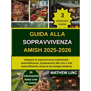 Linc, Mathew GUIDA ALLA SOPRAVVIVENZA AMISH 2025-2026: Imparare la sopravvivenza tradizionale: autosufficienza, preparazione alle crisi e vita autosufficiente senza la tecnologia moderna Linc, Mathew GUIDA ALLA SOPRAVVIVENZA AMISH 2025-2026: Imparare la sopravvivenza tradizionale: autosufficienza, preparazione alle crisi e vita autosufficiente senza la tecnologia moderna