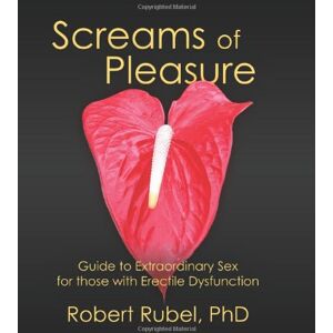 Rubel, PhD Robert J. Screams of Pleasure: Guide for Extraordinary Sex for those with Erectile Dysfunction Rubel, PhD Robert J. Screams of Pleasure: Guide for Extraordinary Sex for those with Erectile Dysfunction