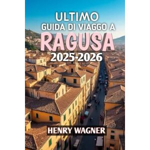 Wagner, Henry Ultimo Guida Di Viaggo A Ragusa 2025-2026: Scopri i tesori barocchi della Sicilia, le strade illuminate dal sole e il fascino senza tempo Wagner, Henry Ultimo Guida Di Viaggo A Ragusa 2025-2026: Scopri i tesori barocchi della Sicilia, le strade illuminate dal sole e il fascino senza tempo