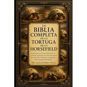 Vega+ LA BIBLIA COMPLETA DE LA TORTUGA DE HORSEFIELD: Comprensión de los ciclos estacionales, la salud del caparazón, los comportamientos de excavación y el ... a largo plazo de las tortugas de Horsefield Vega+ LA BIBLIA COMPLETA DE LA TORTUGA DE HORSEFIELD: Comprensión de los ciclos estacionales, la salud del caparazón, los comportamientos de excavación y el ... a largo plazo de las tortugas de Horsefield