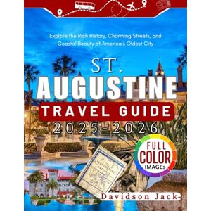 Jack, Davidson ST. AUGUSTINE TRAVEL GUIDE 2025 2026 (FULL COLORED): Explore the Rich History, Charming Streets, and Coastal Beauty of America’s Oldest City Jack, Davidson ST. AUGUSTINE TRAVEL GUIDE 2025 2026 (FULL COLORED): Explore the Rich History, Charming Streets, and Coastal Beauty of America’s Oldest City