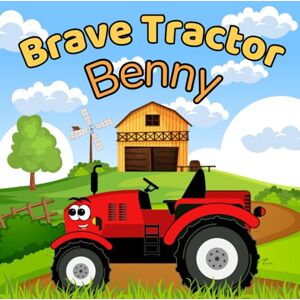 Bright, Lucy Brave Tractor Benny: A Fun-Filled Adventure for Toddlers and Kids Who Love Tractors Bright, Lucy Brave Tractor Benny: A Fun-Filled Adventure for Toddlers and Kids Who Love Tractors