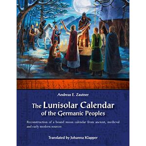 Zautner, Andreas E. The Lunisolar Calendar of the Germanic Peoples: Reconstruction of a bound moon calendar from ancient, medieval and early modern sources Zautner, Andreas E. The Lunisolar Calendar of the Germanic Peoples: Reconstruction of a bound moon calendar from ancient, medieval and early modern sources