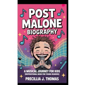 J. Thomas, Precillia POST MALONE BIOGRAPHY: A Musical Journey For Kids (Inspirational Book For Young Readers) J. Thomas, Precillia POST MALONE BIOGRAPHY: A Musical Journey For Kids (Inspirational Book For Young Readers)