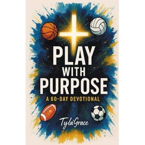 Edgecomb, Tyla'Grace Play With Purpose: A 60 Day Devotional For Young Athletes Edgecomb, Tyla'Grace Play With Purpose: A 60 Day Devotional For Young Athletes