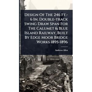 Allen, Andrews Design Of The 246 Ft.-6 In. Double-track Swing Draw Span For The Calumet & Blue Island Railway, Built By Edge Moor Bridge Works 1895-1896 Allen, Andrews Design Of The 246 Ft.-6 In. Double-track Swing Draw Span For The Calumet & Blue Island Railway, Built By Edge Moor Bridge Works 1895-1896