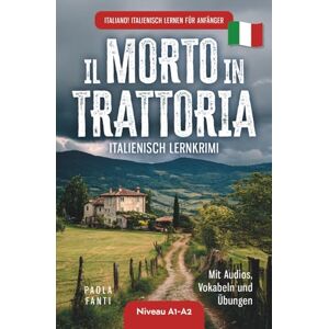 Fanti, Paola Italiano! Italienisch lernen für Anfänger Lernkrimi Italienisch A1-A2 Il morto in trattoria Mit Audios, Vokabeln und Übungen (Italienisch für den Alltag Niveau A1-B2) Fanti, Paola Italiano! Italienisch lernen für Anfänger Lernkrimi Italienisch A1-A2 Il morto in trattoria Mit Audios, Vokabeln und Übungen (Italienisch für den Alltag Niveau A1-B2)