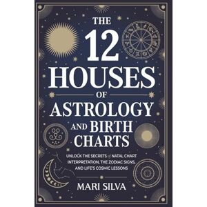 Silva The 12 Houses of Astrology and Birth Charts: Unlock the Secrets of Natal Chart Interpretation, the Zodiac Signs, and Life’s Cosmic Lessons (Spiritual Astrology) Silva The 12 Houses of Astrology and Birth Charts: Unlock the Secrets of Natal Chart Interpretation, the Zodiac Signs, and Life’s Cosmic Lessons (Spiritual Astrology)