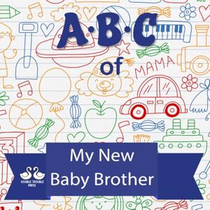 Jordan, Alexander ABC of My New Baby Brother: A Rhyming Children's Picture Book for Older Siblings Jordan, Alexander ABC of My New Baby Brother: A Rhyming Children's Picture Book for Older Siblings