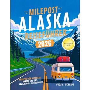 Mcbride, Wade G. Milepost Alaska Reiseführer 2026: Roadtrip für Anfänger: Karten und GPS-Navigation – Grundlagen Mcbride, Wade G. Milepost Alaska Reiseführer 2026: Roadtrip für Anfänger: Karten und GPS-Navigation – Grundlagen