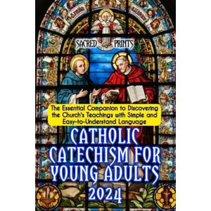 Prints, Sacred Catholic Catechism For Young Adults 2024: The Essential Companion to Discovering the Church's Teachings with Simple and Easy-to-Understand Language for Teens, Youths, Adults and older kids Prints, Sacred Catholic Catechism For Young Adults 2024: The Essential Companion to Discovering the Church's Teachings with Simple and Easy-to-Understand Language for Teens, Youths, Adults and older kids