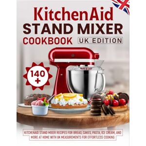 Remington KitchenAid Stand Mixer Cookbook UK Edition: 140+ KitchenAid Stand Mixer Recipes for Bread, Cakes, Pasta, Ice Cream, and More at Home with UK Measurements for Effortless Cooking Remington KitchenAid Stand Mixer Cookbook UK Edition: 140+ KitchenAid Stand Mixer Recipes for Bread, Cakes, Pasta, Ice Cream, and More at Home with UK Measurements for Effortless Cooking