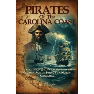 Publications, McKenzie Pirates of the Carolina Coast: Blackbeard, Shipwrecks, and the Golden Age of Piracy in North Carolina Publications, McKenzie Pirates of the Carolina Coast: Blackbeard, Shipwrecks, and the Golden Age of Piracy in North Carolina