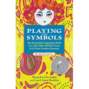 Sakki, Monicka Clio Playing with Symbols: The Essential Companion Book to I AM THE ARTIST Tarot & to Your Creative Journey Sakki, Monicka Clio Playing with Symbols: The Essential Companion Book to I AM THE ARTIST Tarot & to Your Creative Journey