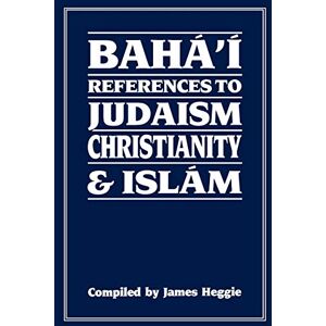 Heggie, James Baha'i References to Judaism, Christianity and Islam: With Other Materials for the Study of Progressive Revelation Heggie, James Baha'i References to Judaism, Christianity and Islam: With Other Materials for the Study of Progressive Revelation