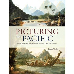 Taylor Picturing the Pacific: Joseph Banks and the shipboard artists of Cook and Flinders Taylor Picturing the Pacific: Joseph Banks and the shipboard artists of Cook and Flinders