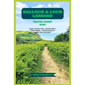 Wayfarer, Noah A. BALLOCH & LOCH LOMOND TRAVEL GUIDE 2025: Explore Peaceful Trails, Lochside Views & Hidden Villages – A Serene Escape for Nature Lovers and Hikers (Explore the World: A Practical Travel Guide Series) Wayfarer, Noah A. BALLOCH & LOCH LOMOND TRAVEL GUIDE 2025: Explore Peaceful Trails, Lochside Views & Hidden Villages – A Serene Escape for Nature Lovers and Hikers (Explore the World: A Practical Travel Guide Series)