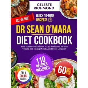 Richmond, Celeste Dr Sean O'Mara Diet Cookbook: Your All-in-One Science-Backed Plan + Easy Recipes to Reverse Visceral Fat, Manage Weight, and Boost Longevity (110 Recipes, 60-Day Meal Plan Full Color Edition) Richmond, Celeste Dr Sean O'Mara Diet Cookbook: Your All-in-One Science-Backed Plan + Easy Recipes to Reverse Visceral Fat, Manage Weight, and Boost Longevity (110 Recipes, 60-Day Meal Plan Full Color Edition)