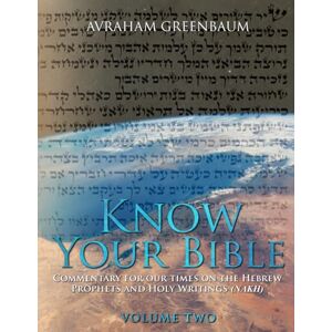 Greenbaum, Avraham Know Your Bible (Volume Two): Commentary for our times on the Hebrew Writings and Holy Writings (NaKh): Commentary for our times on the Hebrew Prophets and Holy Writings (NaKh): Volume 2 Greenbaum, Avraham Know Your Bible (Volume Two): Commentary for our times on the Hebrew Writings and Holy Writings (NaKh): Commentary for our times on the Hebrew Prophets and Holy Writings (NaKh): Volume 2