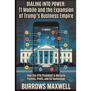 Maxwell, Burrows Dialing into Power : T1 Mobile and the Expansion of Trump’s Business Empire: How the 47th President is Merging Politics, Profit, and 5G Technology Maxwell, Burrows Dialing into Power : T1 Mobile and the Expansion of Trump’s Business Empire: How the 47th President is Merging Politics, Profit, and 5G Technology