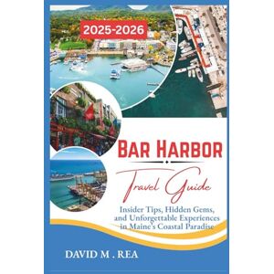 M. REA, DAVID Bar Harbor Travel Guide 2025–2026: Insider Tips, Hidden Gems, and Unforgettable Experiences in Maine’s Coastal Paradise (Updated Travel Guide for 2025-2026) M. REA, DAVID Bar Harbor Travel Guide 2025–2026: Insider Tips, Hidden Gems, and Unforgettable Experiences in Maine’s Coastal Paradise (Updated Travel Guide for 2025-2026)