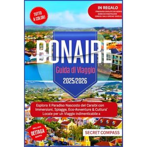 Compass, Secret Guida turistica di Bonaire 2025/2026: Esplora il paradiso nascosto dei Caraibi Immersioni, spiagge, eco-avventure e cultura locale per un viaggio ... a Bonaire (Secret Travel Compass Series) Compass, Secret Guida turistica di Bonaire 2025/2026: Esplora il paradiso nascosto dei Caraibi Immersioni, spiagge, eco-avventure e cultura locale per un viaggio ... a Bonaire (Secret Travel Compass Series)