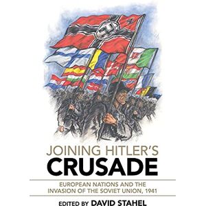 Joining Hitler's Crusade: European Nations and the Invasion of the Soviet Union, 1941 Joining Hitler's Crusade: European Nations and the Invasion of the Soviet Union, 1941