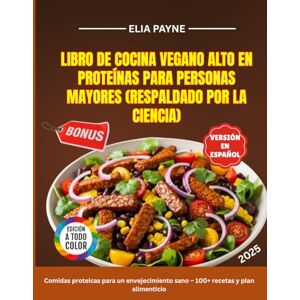 Payne, Elia Libro de cocina vegano alto en proteínas para personas mayores (Respaldado por la ciencia): Comidas proteicas para un envejecimiento sano – 100+ recetas y plan alimenticio. Payne, Elia Libro de cocina vegano alto en proteínas para personas mayores (Respaldado por la ciencia): Comidas proteicas para un envejecimiento sano – 100+ recetas y plan alimenticio.