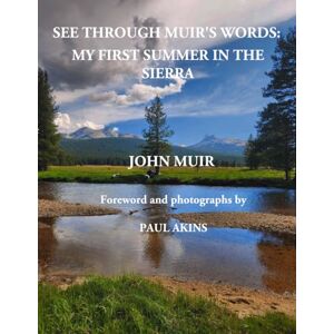 Taylor See through Muir's Words: My Summer in the Sierra: A photographic wilderness excursion with John Muir as your guide Taylor See through Muir's Words: My Summer in the Sierra: A photographic wilderness excursion with John Muir as your guide
