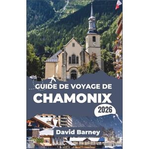 Barney, David Guide de voyage de Chamonix 2026: Explorez les sommets montagneux, les points de vue sur les glaciers, les restaurants locaux et les activités de plein air saisonnières. Barney, David Guide de voyage de Chamonix 2026: Explorez les sommets montagneux, les points de vue sur les glaciers, les restaurants locaux et les activités de plein air saisonnières.
