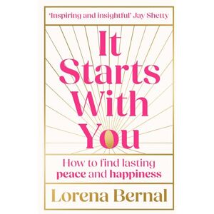 Bernal, Lorena It Starts with You: How to find lasting peace and happiness Bernal, Lorena It Starts with You: How to find lasting peace and happiness