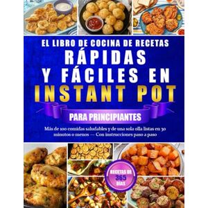 ADAMS, DR. RALP EL LIBRO DE COCINA DE RECETAS RÁPIDAS Y FÁCILES EN INSTANT POT PARA PRINCIPIANTES: Más de 100 comidas saludables y de una sola olla listas en 30 minutos o menos — Con instrucciones paso a paso ADAMS, DR. RALP EL LIBRO DE COCINA DE RECETAS RÁPIDAS Y FÁCILES EN INSTANT POT PARA PRINCIPIANTES: Más de 100 comidas saludables y de una sola olla listas en 30 minutos o menos — Con instrucciones paso a paso