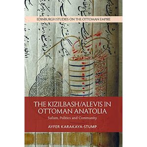 Karakaya-Stump, Ayfer The Kizilbash-Alevis in Ottoman Anatolia: Sufism, Politics and Community (Edinburgh Studies on the Ottoman Empire) Karakaya-Stump, Ayfer The Kizilbash-Alevis in Ottoman Anatolia: Sufism, Politics and Community (Edinburgh Studies on the Ottoman Empire)