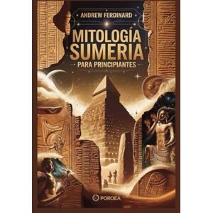 Ferdinard, Andrew Mitología sumeria para principiantes: Revelando verdades antiguas, dioses olvidados y las historias que dieron forma a la primera civilización Ferdinard, Andrew Mitología sumeria para principiantes: Revelando verdades antiguas, dioses olvidados y las historias que dieron forma a la primera civilización