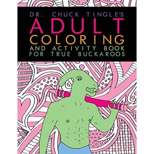 Tingle, Dr. Chuck Dr. Chuck Tingle's Adult Coloring And Activity Book For True Buckaroos Tingle, Dr. Chuck Dr. Chuck Tingle's Adult Coloring And Activity Book For True Buckaroos