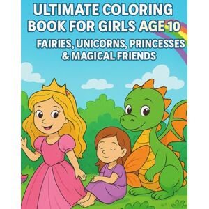 Balciunas, Mr Arturas Ultimate Colouring Book for Girls Ages 4–10 – Fairies, Unicorns, Princesses & Magical Friends Balciunas, Mr Arturas Ultimate Colouring Book for Girls Ages 4–10 – Fairies, Unicorns, Princesses & Magical Friends